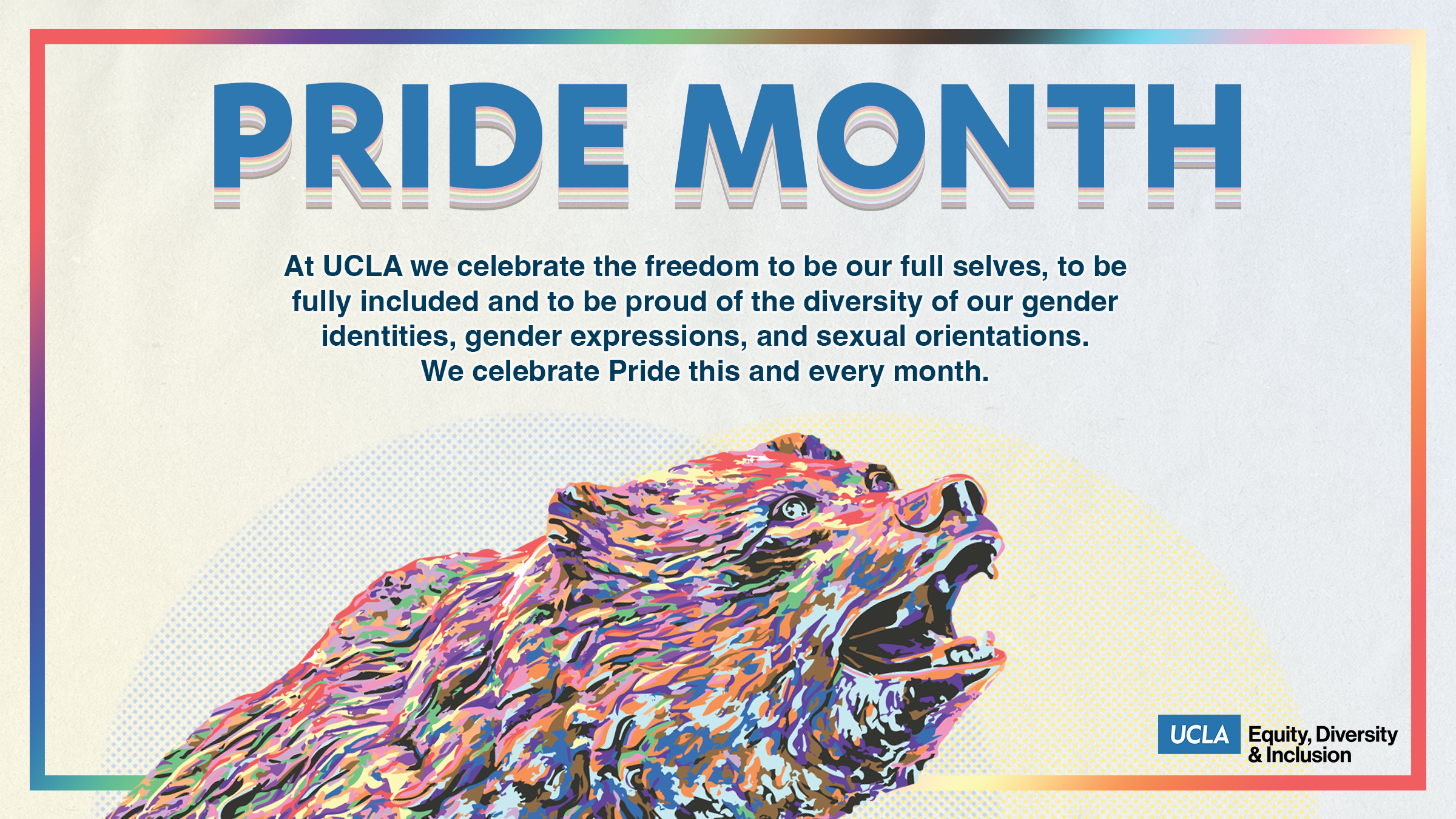 graphic celbrating pride month with rainbow-colored bruin bear - at ucla, we celebrate the freedom to be our full selves, to be fully included and to be proud of the diversity of our gender identities, gender expressions, and sexual orientations. we celebrate pride this and every month