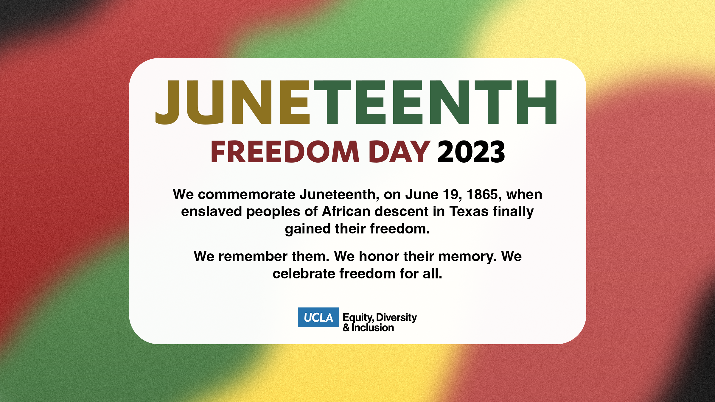 graphic commemorating juneteenth freedom day 2023. we commemorate juneteenth, on june 19, 1865, when enslaved peoples of african descent in texas finally gained their freedom. we remember them. we honor their memory. we celebrate freedom for all.