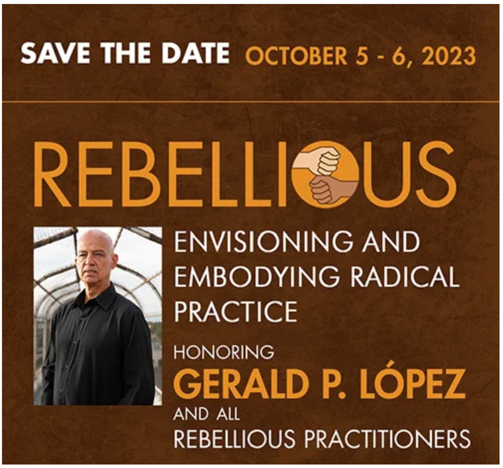 save the date - october 5-6, 2023 - REBELLIOUS: Envisioning And Embodying Radical Practice Honoring All Rebellious Practitioners – Including Gerald P. López