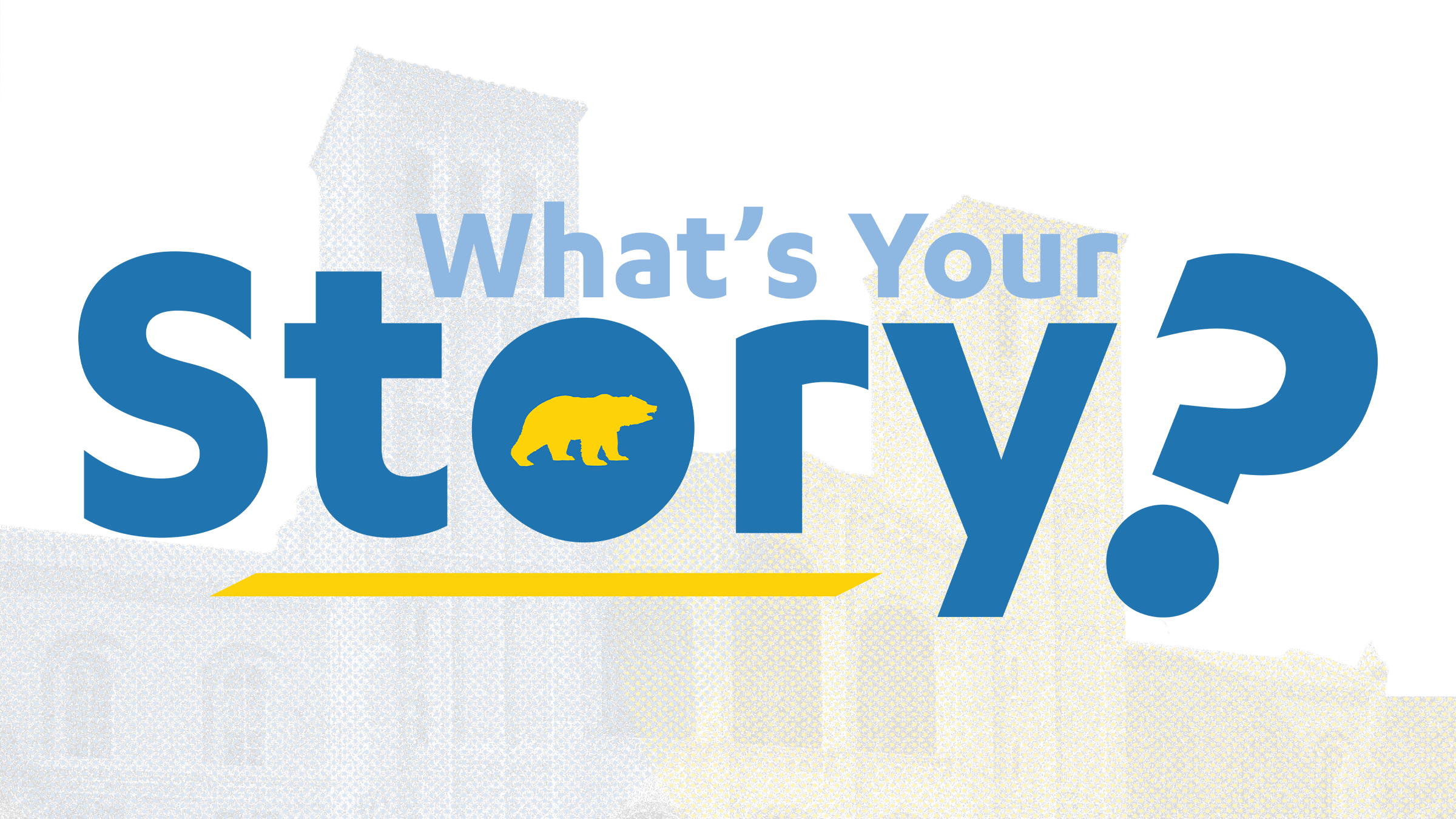 what's your story?, with a faint image of ucla royce hall in the background